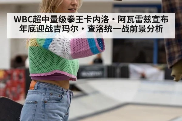WBC超中量级拳王卡内洛·阿瓦雷兹宣布年底迎战吉玛尔·查洛统一战前景分析