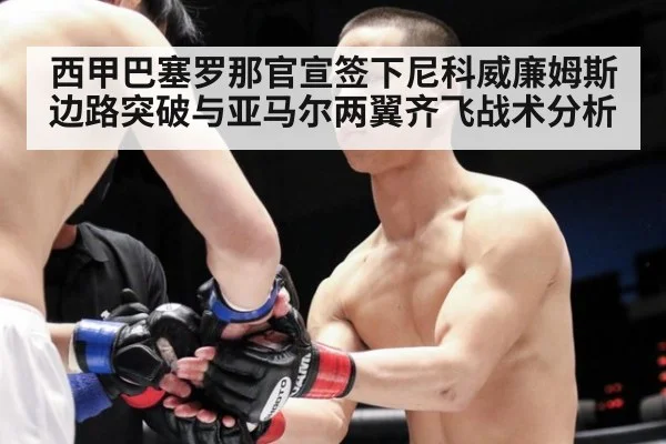 西甲巴塞罗那官宣签下尼科威廉姆斯边路突破与亚马尔两翼齐飞战术分析
